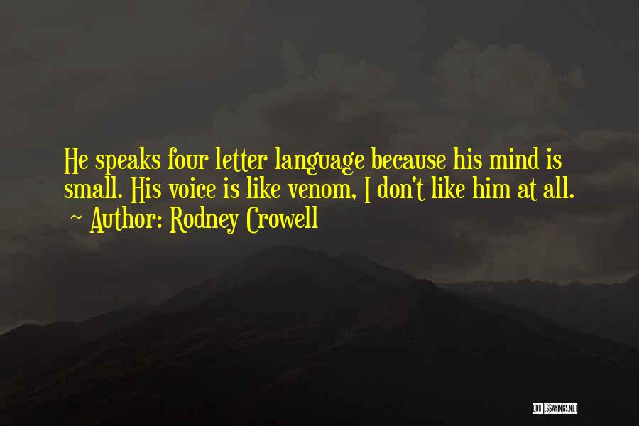 Rodney Crowell Quotes: He Speaks Four Letter Language Because His Mind Is Small. His Voice Is Like Venom, I Don't Like Him At