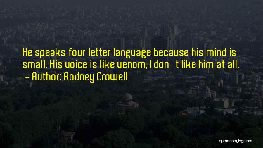 Rodney Crowell Quotes: He Speaks Four Letter Language Because His Mind Is Small. His Voice Is Like Venom, I Don't Like Him At