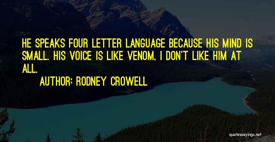 Rodney Crowell Quotes: He Speaks Four Letter Language Because His Mind Is Small. His Voice Is Like Venom, I Don't Like Him At