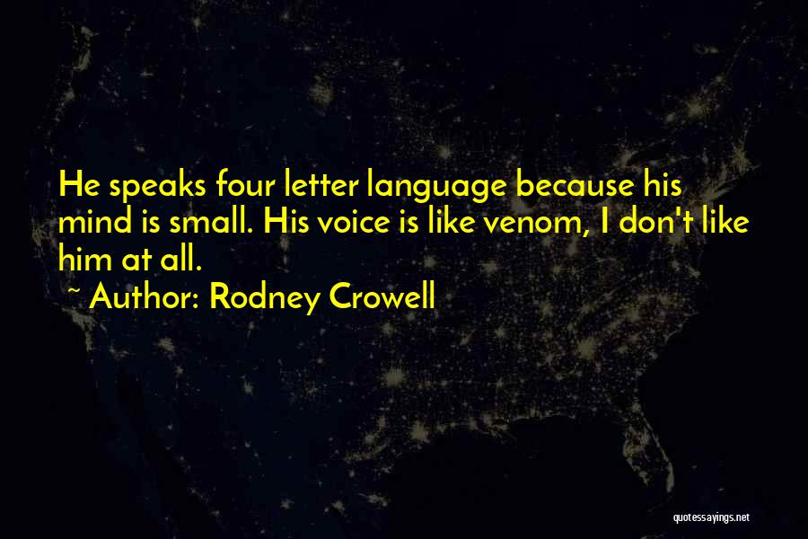 Rodney Crowell Quotes: He Speaks Four Letter Language Because His Mind Is Small. His Voice Is Like Venom, I Don't Like Him At