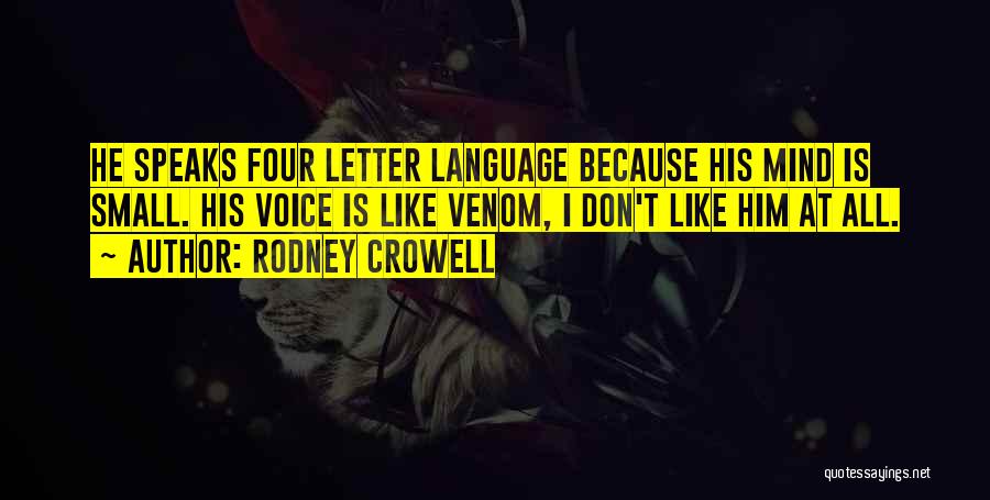 Rodney Crowell Quotes: He Speaks Four Letter Language Because His Mind Is Small. His Voice Is Like Venom, I Don't Like Him At