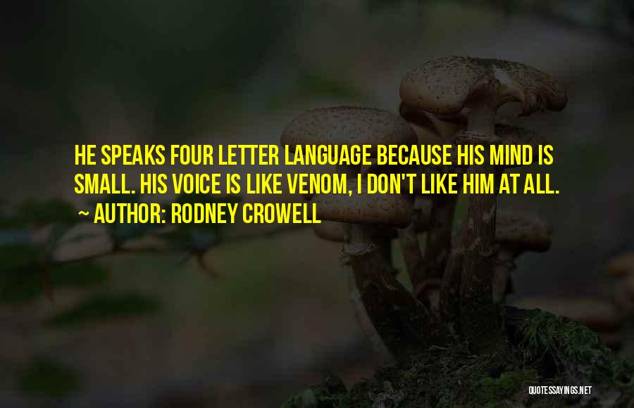 Rodney Crowell Quotes: He Speaks Four Letter Language Because His Mind Is Small. His Voice Is Like Venom, I Don't Like Him At