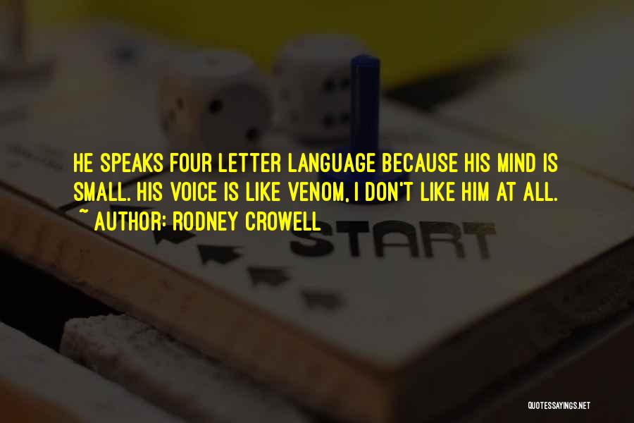 Rodney Crowell Quotes: He Speaks Four Letter Language Because His Mind Is Small. His Voice Is Like Venom, I Don't Like Him At
