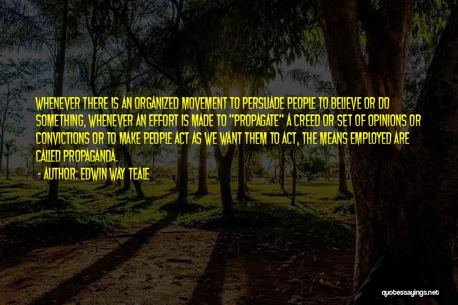 Edwin Way Teale Quotes: Whenever There Is An Organized Movement To Persuade People To Believe Or Do Something, Whenever An Effort Is Made To