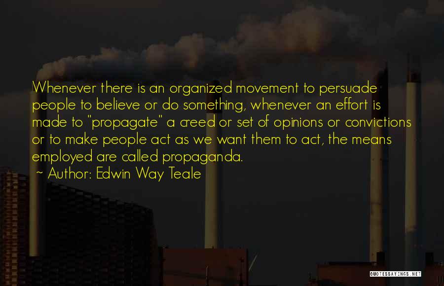 Edwin Way Teale Quotes: Whenever There Is An Organized Movement To Persuade People To Believe Or Do Something, Whenever An Effort Is Made To