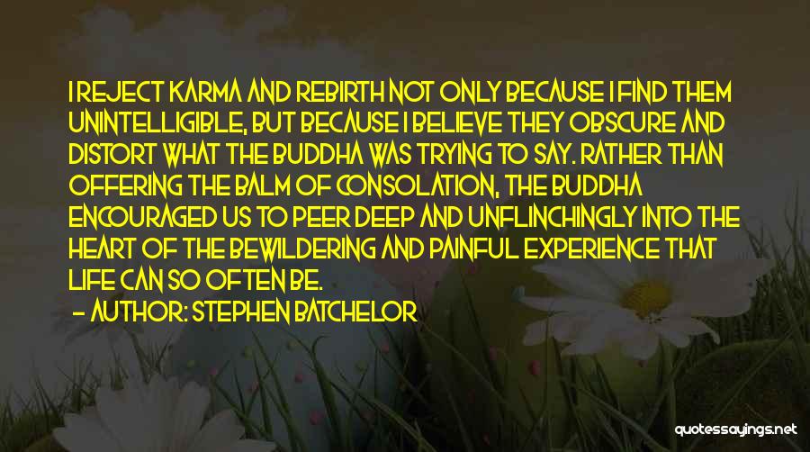 Stephen Batchelor Quotes: I Reject Karma And Rebirth Not Only Because I Find Them Unintelligible, But Because I Believe They Obscure And Distort