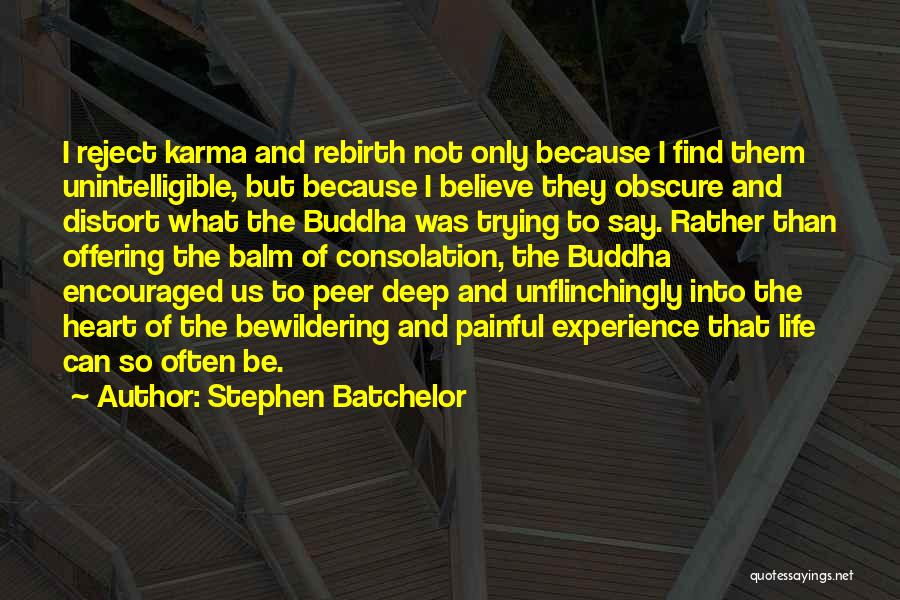 Stephen Batchelor Quotes: I Reject Karma And Rebirth Not Only Because I Find Them Unintelligible, But Because I Believe They Obscure And Distort