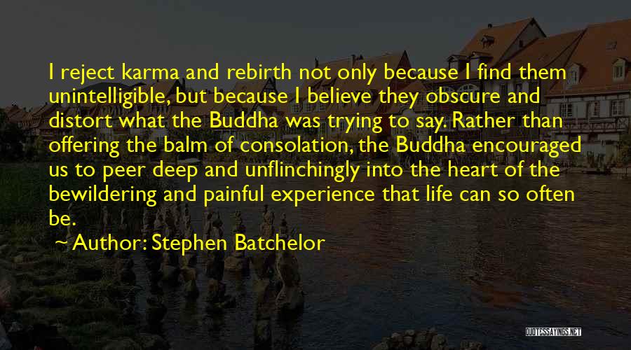 Stephen Batchelor Quotes: I Reject Karma And Rebirth Not Only Because I Find Them Unintelligible, But Because I Believe They Obscure And Distort