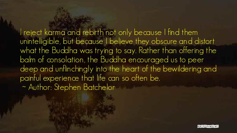 Stephen Batchelor Quotes: I Reject Karma And Rebirth Not Only Because I Find Them Unintelligible, But Because I Believe They Obscure And Distort