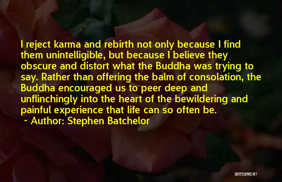 Stephen Batchelor Quotes: I Reject Karma And Rebirth Not Only Because I Find Them Unintelligible, But Because I Believe They Obscure And Distort