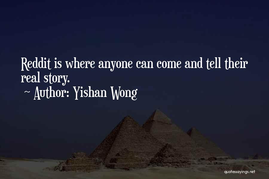 Yishan Wong Quotes: Reddit Is Where Anyone Can Come And Tell Their Real Story.