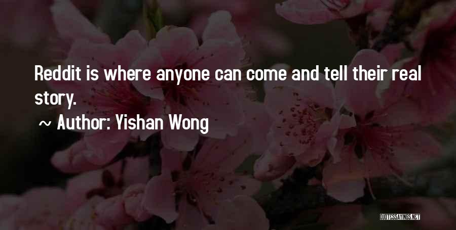 Yishan Wong Quotes: Reddit Is Where Anyone Can Come And Tell Their Real Story.