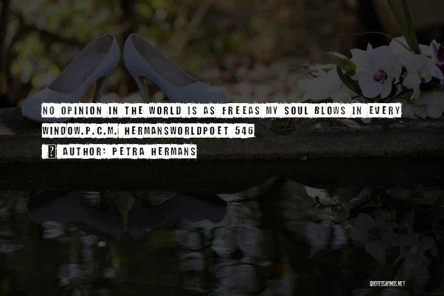 Petra Hermans Quotes: No Opinion In The World Is As Freeas My Soul Blows In Every Window.p.c.m. Hermansworldpoet 546