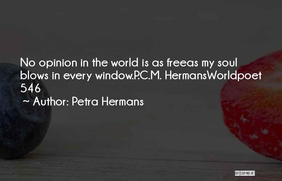 Petra Hermans Quotes: No Opinion In The World Is As Freeas My Soul Blows In Every Window.p.c.m. Hermansworldpoet 546