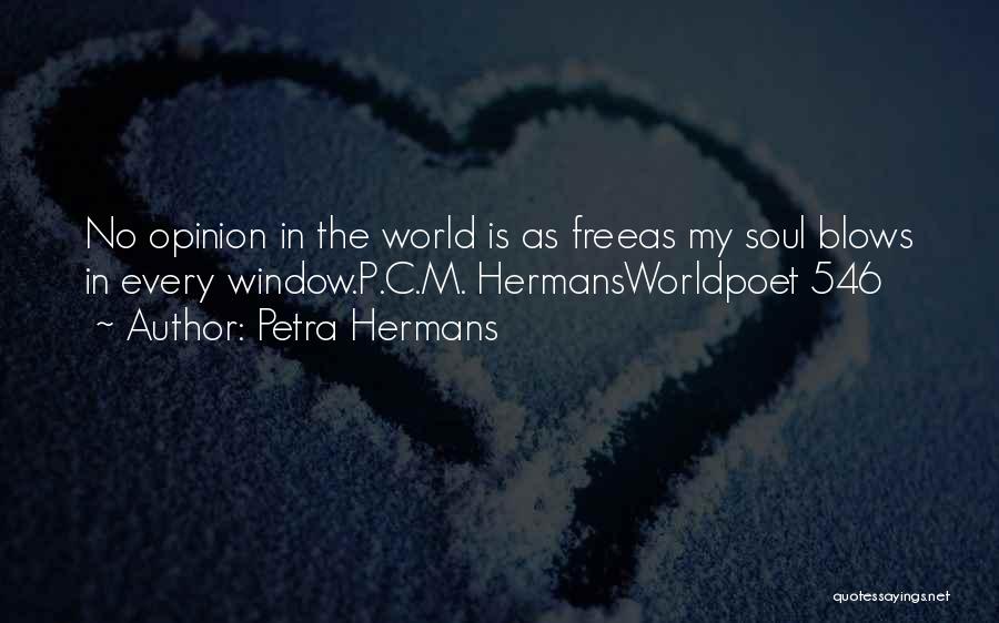 Petra Hermans Quotes: No Opinion In The World Is As Freeas My Soul Blows In Every Window.p.c.m. Hermansworldpoet 546