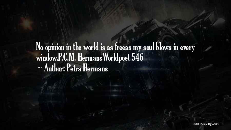 Petra Hermans Quotes: No Opinion In The World Is As Freeas My Soul Blows In Every Window.p.c.m. Hermansworldpoet 546