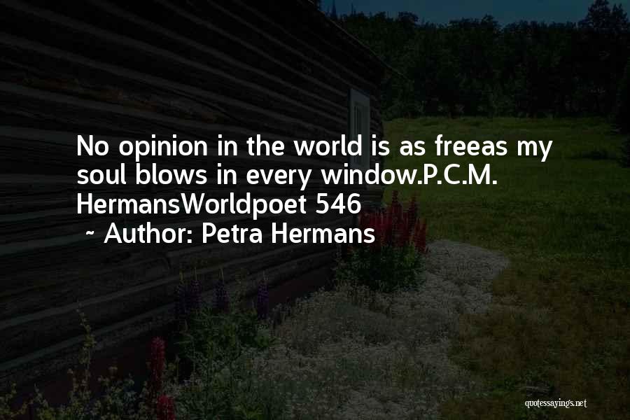 Petra Hermans Quotes: No Opinion In The World Is As Freeas My Soul Blows In Every Window.p.c.m. Hermansworldpoet 546