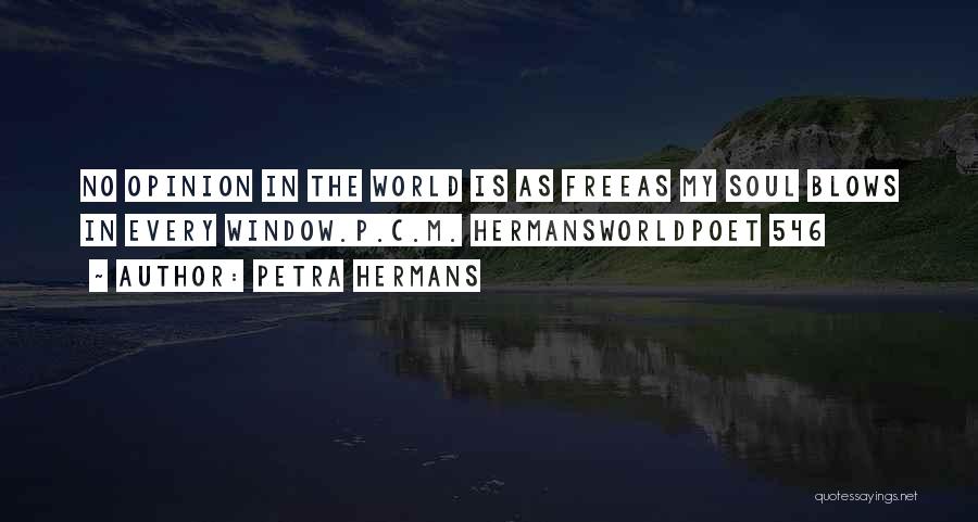 Petra Hermans Quotes: No Opinion In The World Is As Freeas My Soul Blows In Every Window.p.c.m. Hermansworldpoet 546
