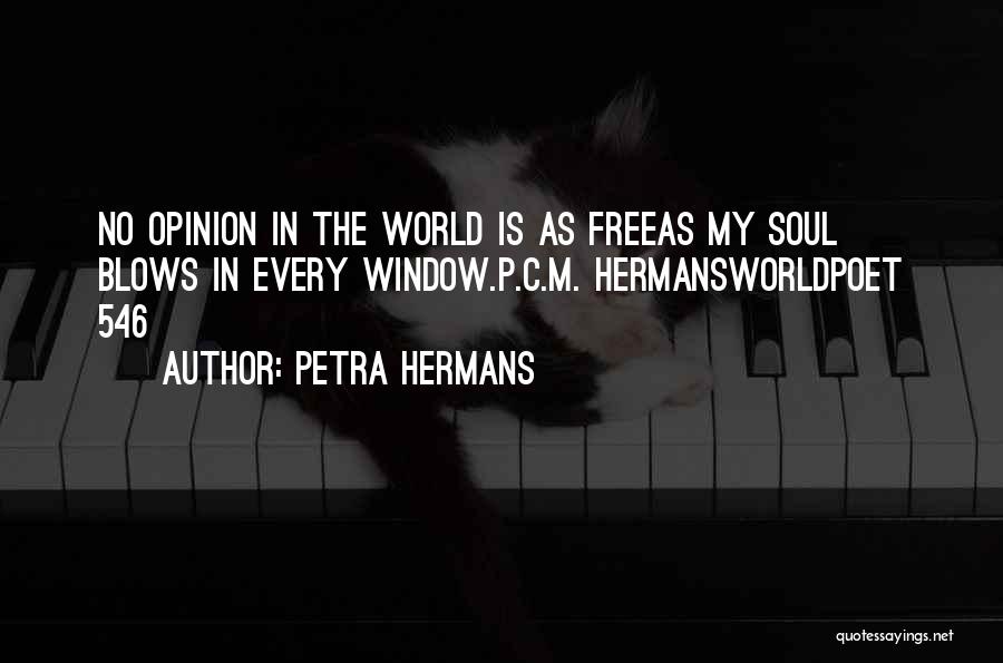 Petra Hermans Quotes: No Opinion In The World Is As Freeas My Soul Blows In Every Window.p.c.m. Hermansworldpoet 546