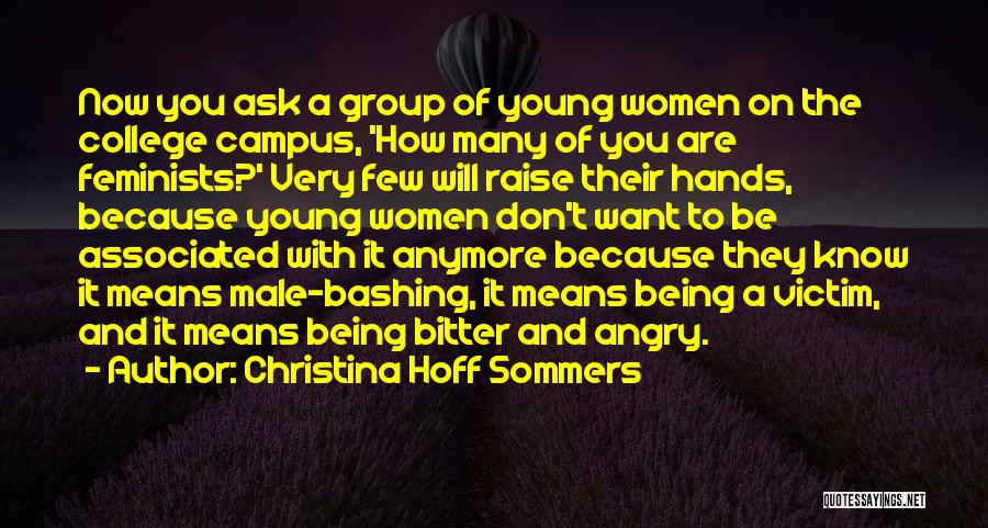 Christina Hoff Sommers Quotes: Now You Ask A Group Of Young Women On The College Campus, 'how Many Of You Are Feminists?' Very Few