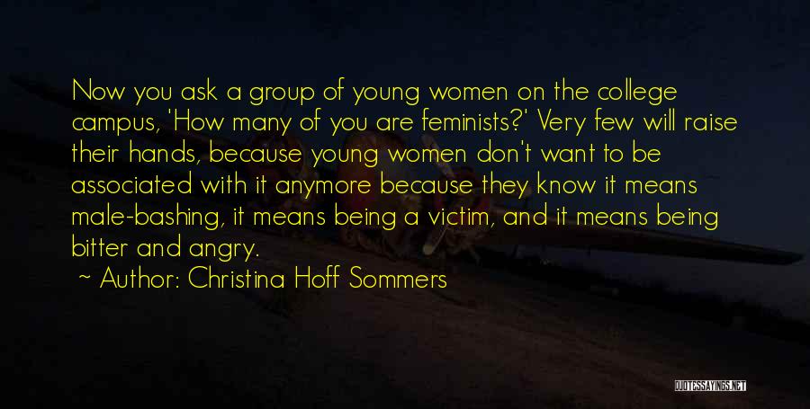 Christina Hoff Sommers Quotes: Now You Ask A Group Of Young Women On The College Campus, 'how Many Of You Are Feminists?' Very Few