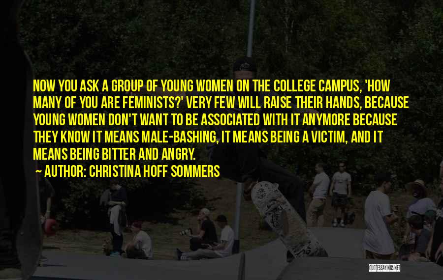 Christina Hoff Sommers Quotes: Now You Ask A Group Of Young Women On The College Campus, 'how Many Of You Are Feminists?' Very Few