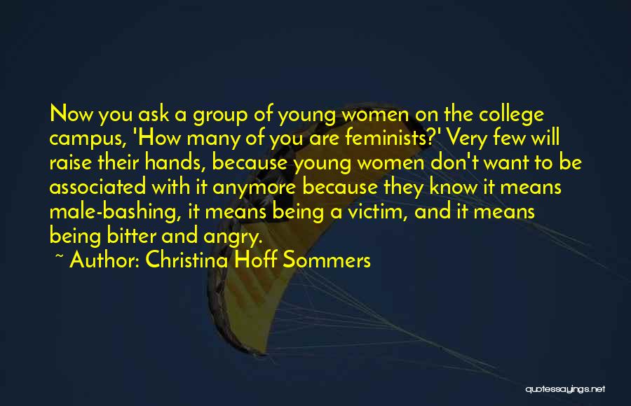 Christina Hoff Sommers Quotes: Now You Ask A Group Of Young Women On The College Campus, 'how Many Of You Are Feminists?' Very Few