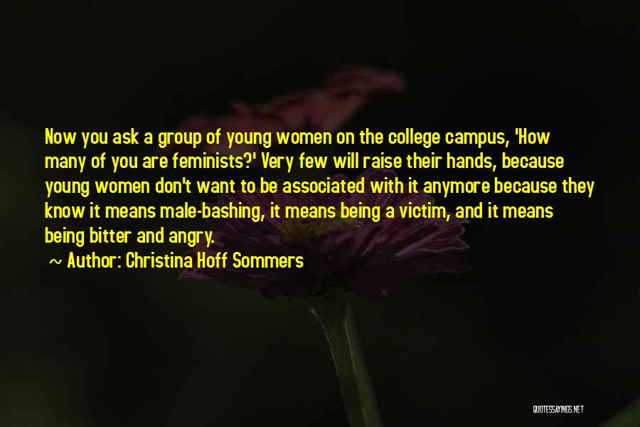 Christina Hoff Sommers Quotes: Now You Ask A Group Of Young Women On The College Campus, 'how Many Of You Are Feminists?' Very Few