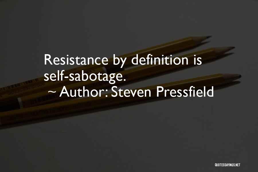 Steven Pressfield Quotes: Resistance By Definition Is Self-sabotage.