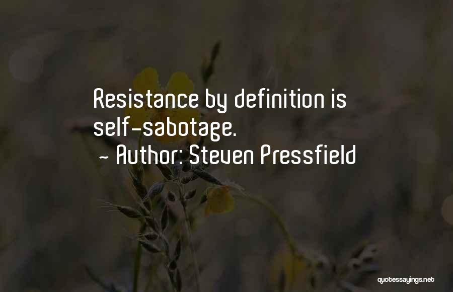 Steven Pressfield Quotes: Resistance By Definition Is Self-sabotage.