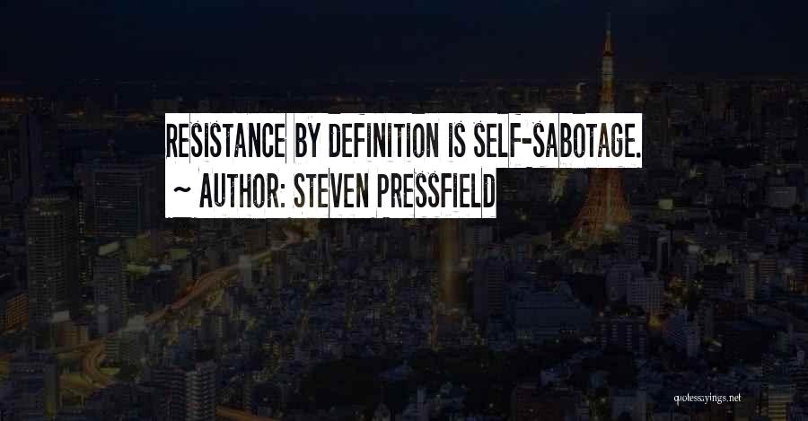 Steven Pressfield Quotes: Resistance By Definition Is Self-sabotage.