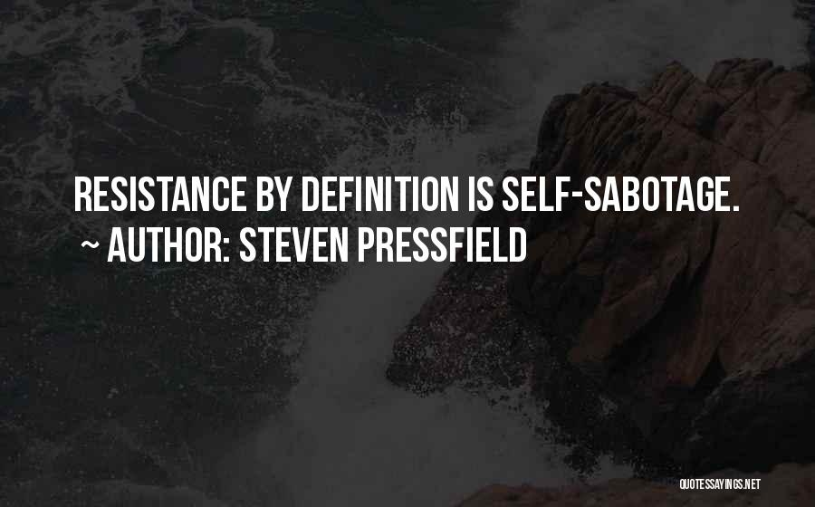 Steven Pressfield Quotes: Resistance By Definition Is Self-sabotage.