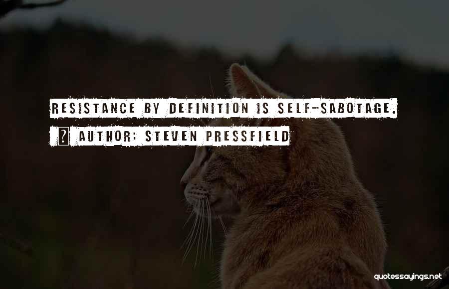 Steven Pressfield Quotes: Resistance By Definition Is Self-sabotage.