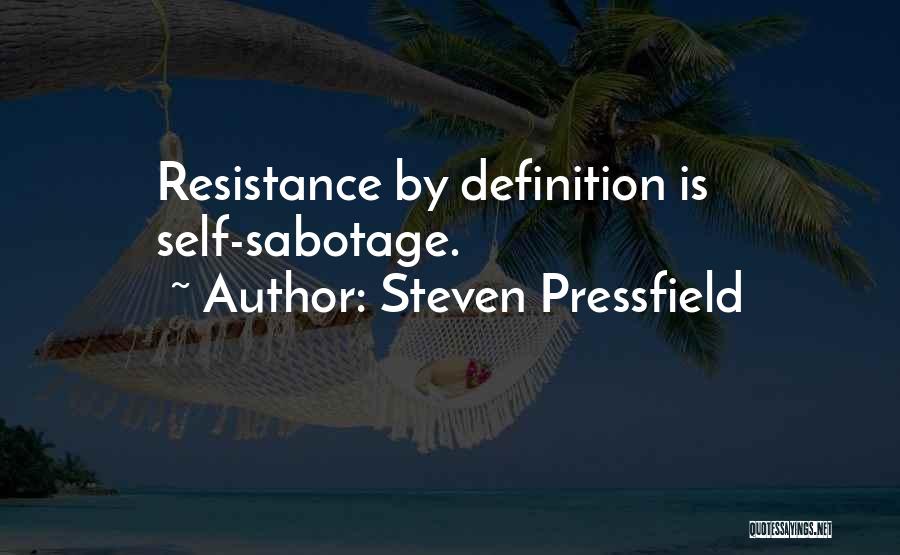 Steven Pressfield Quotes: Resistance By Definition Is Self-sabotage.