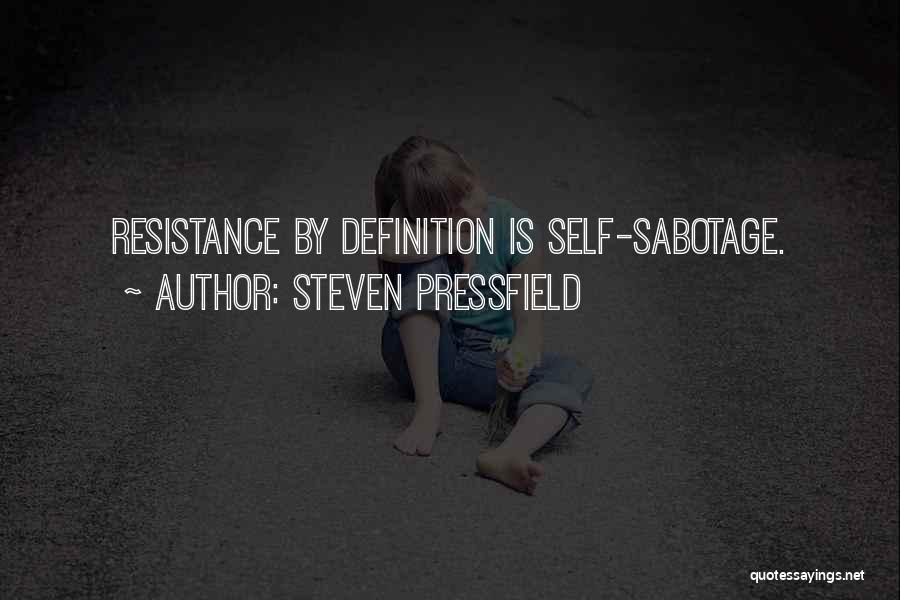 Steven Pressfield Quotes: Resistance By Definition Is Self-sabotage.