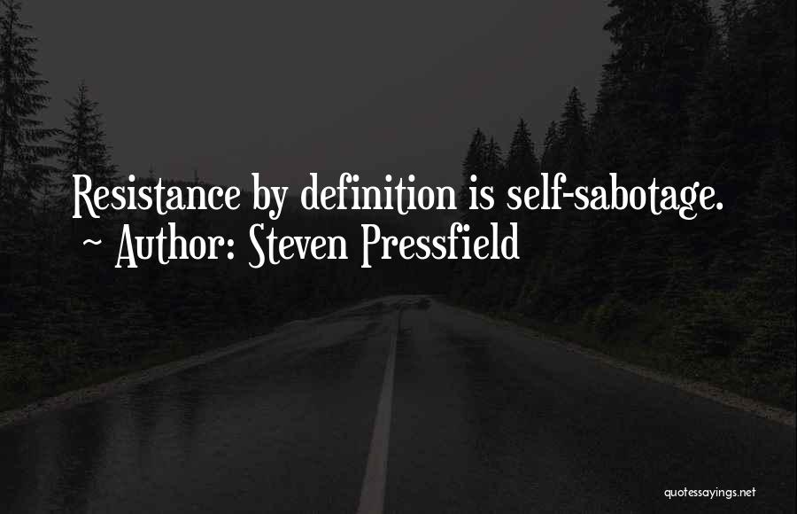 Steven Pressfield Quotes: Resistance By Definition Is Self-sabotage.