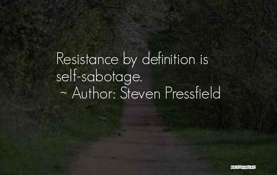 Steven Pressfield Quotes: Resistance By Definition Is Self-sabotage.