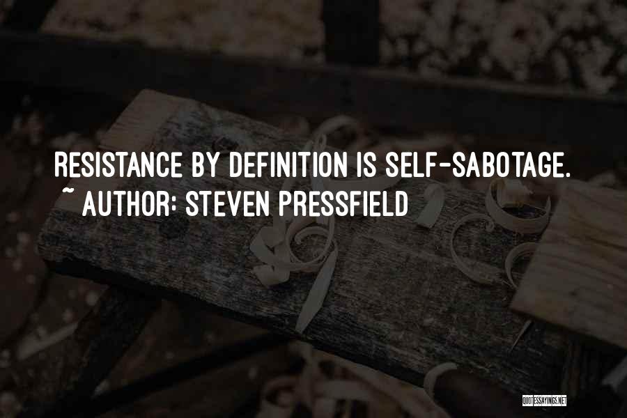 Steven Pressfield Quotes: Resistance By Definition Is Self-sabotage.