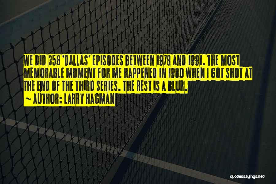 Larry Hagman Quotes: We Did 356 'dallas' Episodes Between 1978 And 1991. The Most Memorable Moment For Me Happened In 1980 When I