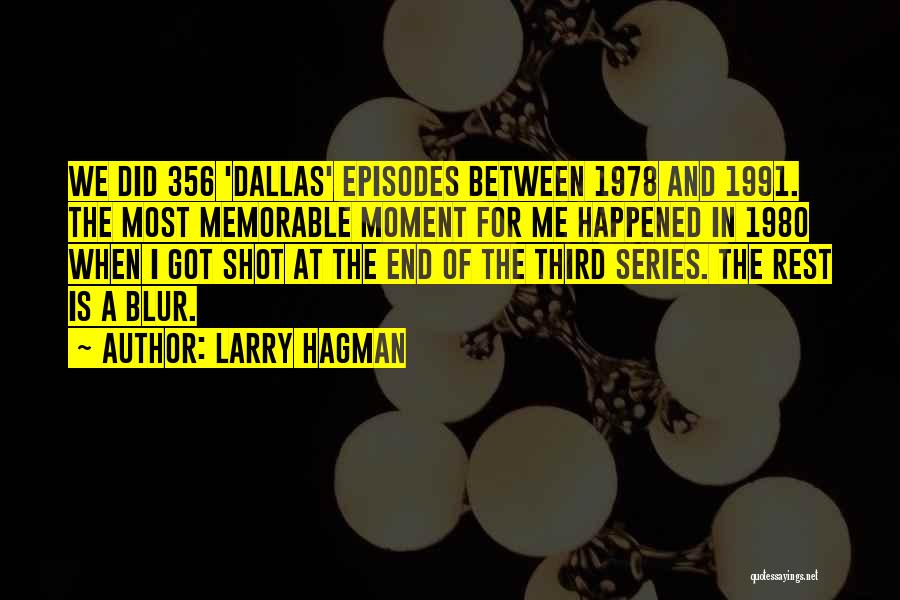 Larry Hagman Quotes: We Did 356 'dallas' Episodes Between 1978 And 1991. The Most Memorable Moment For Me Happened In 1980 When I