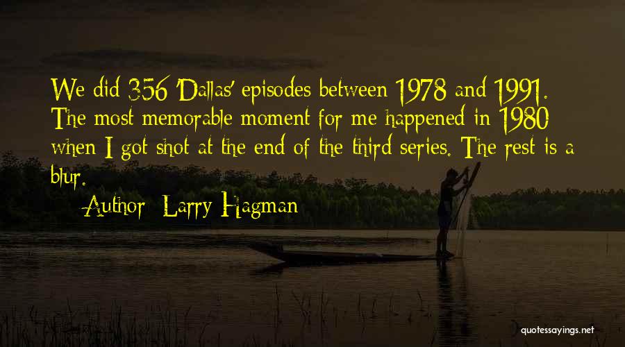 Larry Hagman Quotes: We Did 356 'dallas' Episodes Between 1978 And 1991. The Most Memorable Moment For Me Happened In 1980 When I