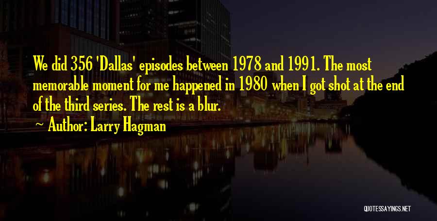 Larry Hagman Quotes: We Did 356 'dallas' Episodes Between 1978 And 1991. The Most Memorable Moment For Me Happened In 1980 When I