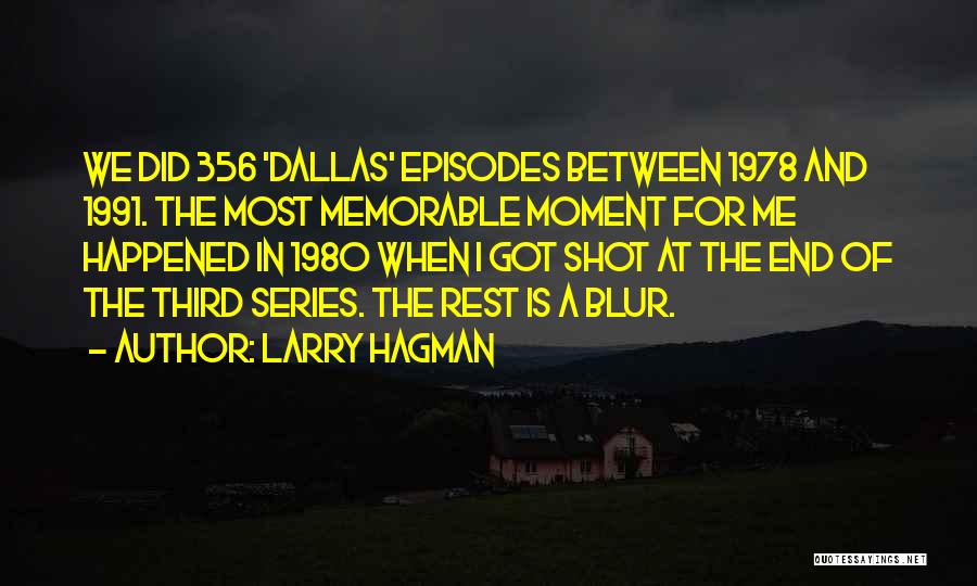 Larry Hagman Quotes: We Did 356 'dallas' Episodes Between 1978 And 1991. The Most Memorable Moment For Me Happened In 1980 When I