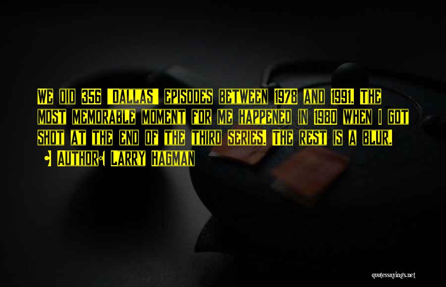Larry Hagman Quotes: We Did 356 'dallas' Episodes Between 1978 And 1991. The Most Memorable Moment For Me Happened In 1980 When I