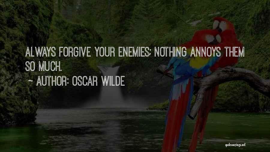 Oscar Wilde Quotes: Always Forgive Your Enemies; Nothing Annoys Them So Much.