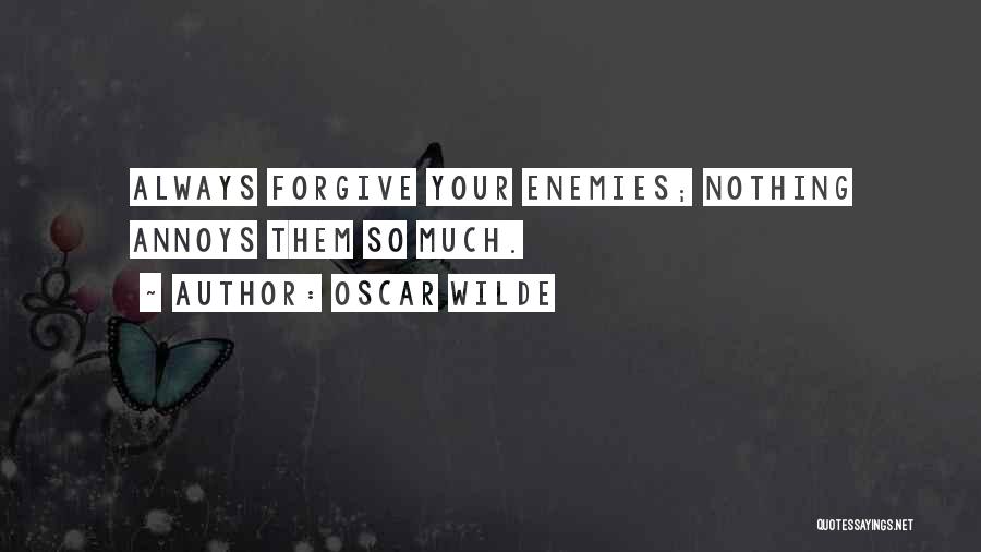 Oscar Wilde Quotes: Always Forgive Your Enemies; Nothing Annoys Them So Much.