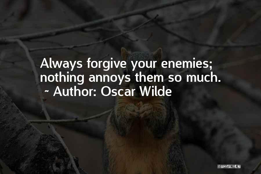 Oscar Wilde Quotes: Always Forgive Your Enemies; Nothing Annoys Them So Much.