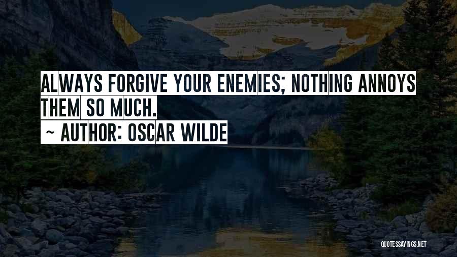 Oscar Wilde Quotes: Always Forgive Your Enemies; Nothing Annoys Them So Much.