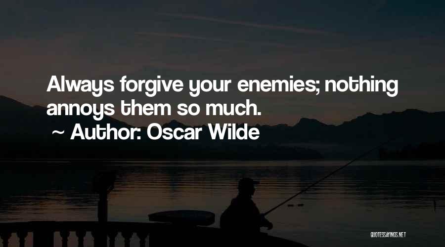 Oscar Wilde Quotes: Always Forgive Your Enemies; Nothing Annoys Them So Much.