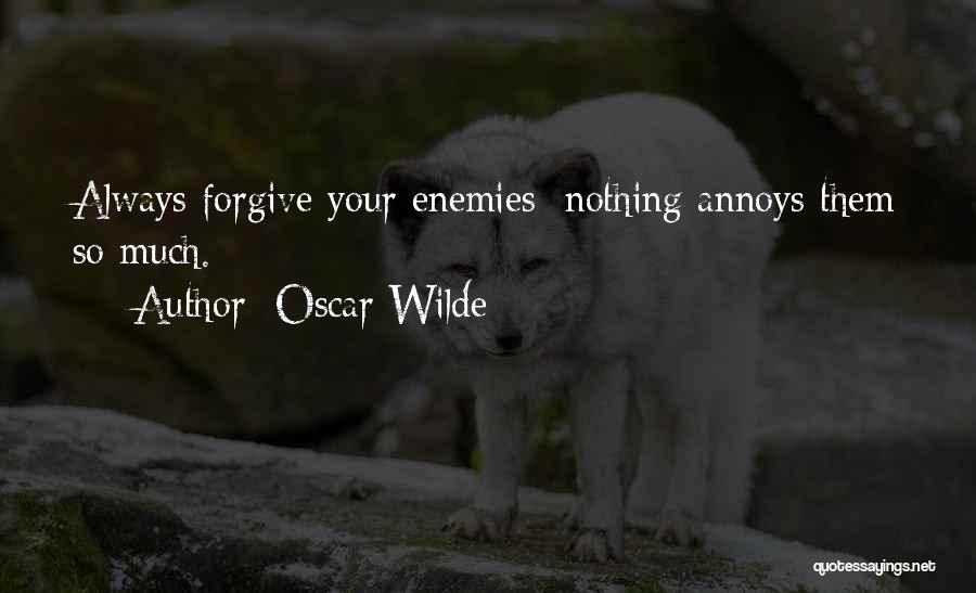 Oscar Wilde Quotes: Always Forgive Your Enemies; Nothing Annoys Them So Much.